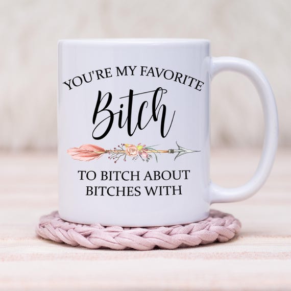 Favorite Bitch Mug Sassy Mug Funny Saying I You're My Favorite Bitch to Bitch about other Bitches with coffee cup mug I Gift for friend gift