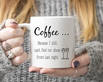 Funny Drinking Drunk Mug, Coffee because I can't find my shoes, Gift for Girlfriend, Gift for Him, Alcohol Drunk Party, Wine Mug, Silly Mug