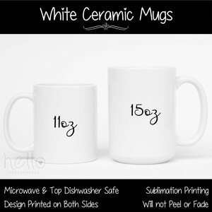 May include: Two white ceramic mugs, one 11 ounce and one 15 ounce. Both mugs are microwave and top dishwasher safe. The mugs are printed on both sides using sublimation printing, which will not peel or fade.