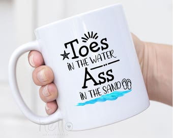Beach Mugs Beach Quote Coffee Cup Toes in the Water Ass in the Sand, Beach Gift, Ocean Gift, Spring Break Girlfriend Gift for Her Funny Mugs