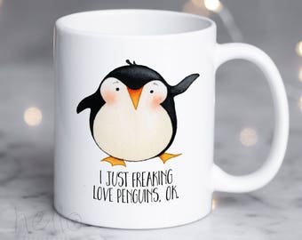 Penguin Mug, I just freaking love penguins ok coffee mug, penguin lover gift, cute mug, animal mug, penguins, funny mug, gift for her girl