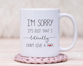 Sassy Coffee Mug I Funny Mug I Cuss Mug I I'm Sorry I Literally Don't Give A F*ck I Mature Naughty Coffee Cup I Adult Mug I Funny Saying