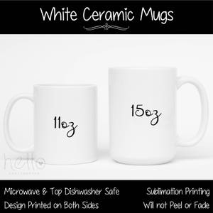 May include: Two white ceramic mugs, one 11 oz and one 15 oz. Both mugs are microwave and top dishwasher safe. The design is printed on both sides using sublimation printing, which will not peel or fade.