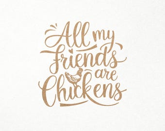 All my friends are chickens Svg. Funny chicken Svg. Coop Svg. Digital SVG PNG DXF Cricut/Silhouette files. Farm life / Farmhouse / Rustic