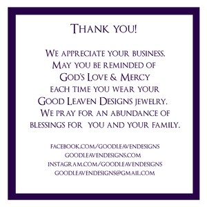 May include: Thank you! We appreciate your business. May you be reminded of God's love & mercy each time you wear your Good Leaven Designs jewelry. We pray for an abundance of blessings for you and your family. facebook.com/goodleavendesigns goodleavendesigns.com instagram.com/goodleavendesigns goodleavendesigns@gmail.com