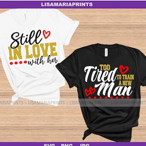 Ainda apaixonado por ela, cansado demais para mudar um novo homem SVG - PNG - JPeg - Camisas combinando para o dia dos namorados Download instantâneo