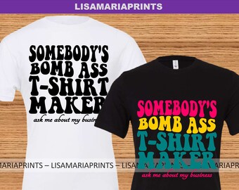 Somebody's Bomb Ass T-shirt Maker Ask Me About My Business SVG Jpeg PNG - Instant Download - No Physical Product Will Be Sent