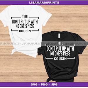 The Don't Put Up With No One's Mess Cousin Quote Phrase  - SVG - PNG - JPG -Group Shirts - Family Reunion - Easter  Thanksgiving Color Party