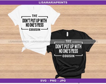 The Don't Put Up With No One's Mess Cousin Quote Phrase  - SVG - PNG - JPG -Group Shirts - Family Reunion - Easter  Thanksgiving Color Party