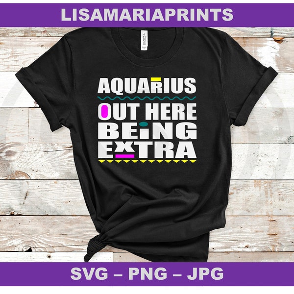 Aquarius Out Here Being Extra Instant Digital Download - Zodiac Svg - Png - Jpg - Dxf - No Physical Product Will Be Sent