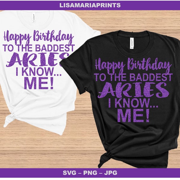 Happy Birthday To The Baddest Aries I Know Me - SVG - PNG - JPEG - Instant Digital Download