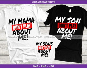 Matching Tshirts for Mama and Sons My Mama Don't Play About Me My Sons Don't Play About Me SVG PNG JPG Sublimation