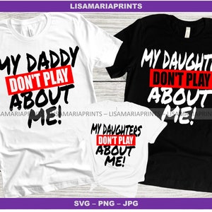 Passende Shirts für Papa und Töchter „My Dad Don't Play About Me My Daughter Don't Play About Me“ SVG PNG JPG Sublimation T-Shirts