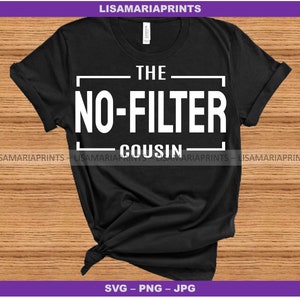 The No FIlter Cousin - SVG - PNG - JPG -Group Shirts - Family Reunion - Easter - Thanksgiving - Cookout