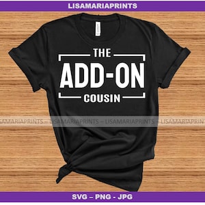 The Add-On Cousin - SVG - PNG - JPG -Group Shirts - Family Reunion - Easter - Thanksgiving - Cookout - Color Party