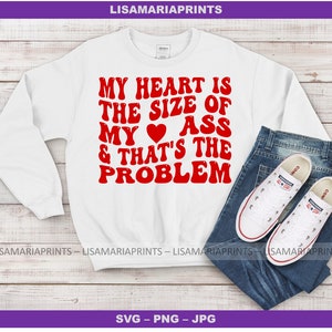 My Heart Is The Size Of My Ass And That&#39;s The Problem SVG PNG JPEG Digital Download - No Physical Product Or Emails Sent