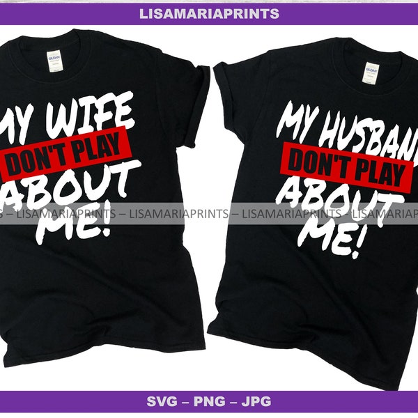 My Husband Don't Play About Me - My Wife Don't Play About Me SVG - DIGITAL DOWNLOAD - No Physical Product Will Be Sent