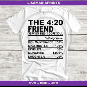 May include: White t-shirt with black text that reads "The 4:20 Friend" and a nutrition label with the text "Serving Size - 1 Dope Soul" and "% Daily Value". The nutrition label lists "High Maintenance 150%", "Mad Hustle 100%", "Edibles 100%", "Munchies 1,000%", and "Laughter 100%".