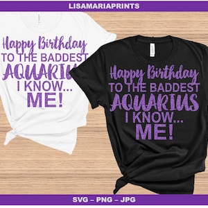 May include: White and black t-shirts with the text "Happy Birthday to the Baddest Aquarius I Know... ME!" in purple glitter lettering. The shirts are displayed on a wooden surface.