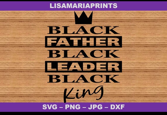 Black Father Black Leader Black King ~-Updated -- Digital Download - SVG, PNG, JPG, Dxf - No Physical Product Will Be Sent