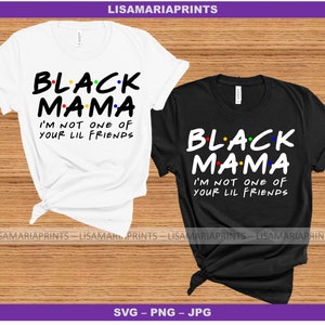 Black Mama I&#39;m Not One Of Your Lil Friends Mother&#39;s Day -  SVG JPG Png - Instant Digital Download - No Physical Product Will Be Sent