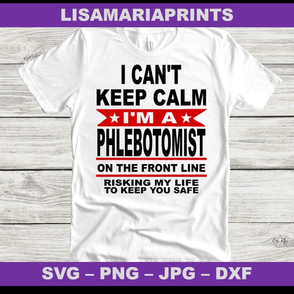 I Can't Keep Calm I'm a Phlebotomist -  SVG JPG Png Dxf - Instant Digital Download - No Physical Product Will Be Sent