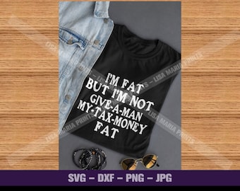 I'm Fat But I'm Not Give A Man My Tax Money Fat SVG Sarcastic T-Shirt Design For Plus Size Women