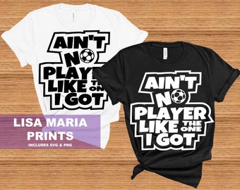 Ain't No Soccer Player Like The One I Got Ain't No Player - SVG - PNG  - Instant Download