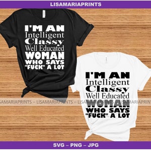 Sarkasmus T-Shirt Design I Am An Intelligent Classy Woman Who Say F-Bomb A Lot SVG PNG JPG Sublimation Lustiges Shirt