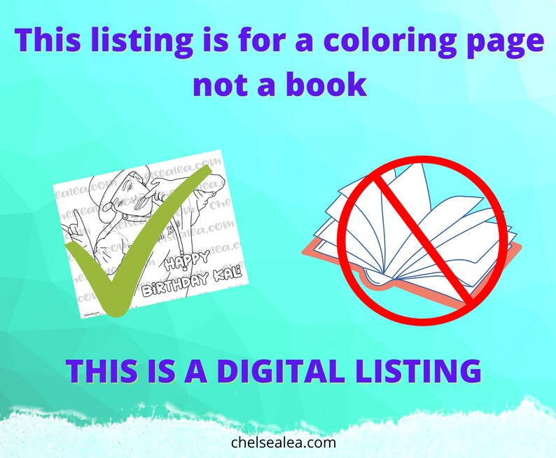 May include: Digital coloring page featuring a cartoon illustration and the text "HAPPY BIRTHDAY KAL". The image includes a green tick over the coloring page and a red circle with a line through an open book. Text on the image reads "This listing is for a coloring page not a book" and "THIS IS A DIGITAL LISTING".