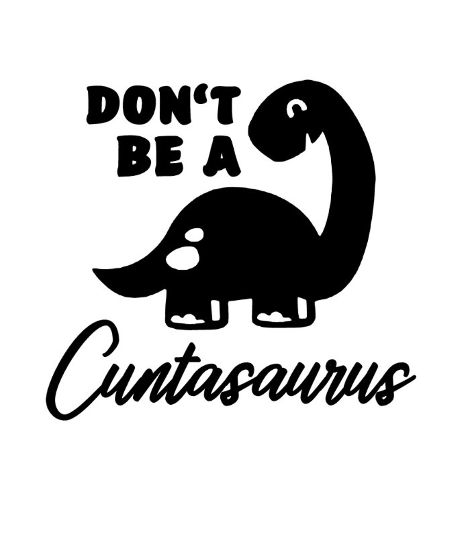Funny Adult Permanent Vinyl Decal, Don't Be a Cuntasaurus, Cars, Trucks ...