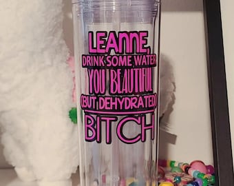 Drink Some Water You Beautiful But Dehydrated B#!@% Tumbler/Water Bottle/Acrylic Tumbler/Funny Gift/Personalized Tumbler