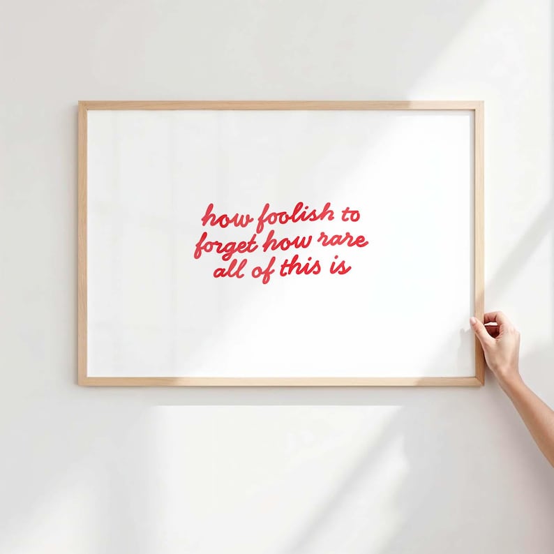 How Foolish to Forget How Rare All of This is Print – Handwritten ...