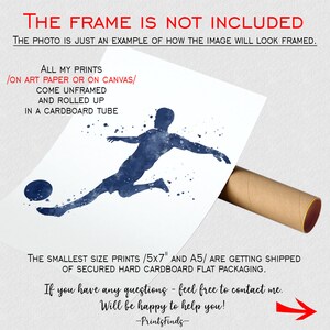 May include: A watercolor painting of a soccer player kicking a ball. The image is printed on art paper or canvas and comes unframed. The text "THE FRAME IS NOT INCLUDED" and "THE PHOTO IS JUST AN EXAMPLE OF HOW THE IMAGE WILL LOOK FRAMED." is at the top of the image. The text "ALL MY PRINTS /ON ART PAPER OR ON CANVAS/ COME UNFRAMED AND ROLLED UP IN A CARDBOARD TUBE" is below the image. The text "THE SMALLEST SIZE PRINTS /5X7" AND A5/ ARE GETTING SHIPPED OF SECURED HARD CARDBOARD FLAT PACKAGING." is at the bottom of the image. The text "If you have any questions - feel free to contact me. Will be happy to help you! -Prints Finds- " is at the bottom of the image.