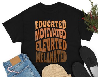 Educated Motivated Elevated Melanated T-Shirt, Black Pride Tee Shirt, Black History Month Tshirt, Juneteenth Gift