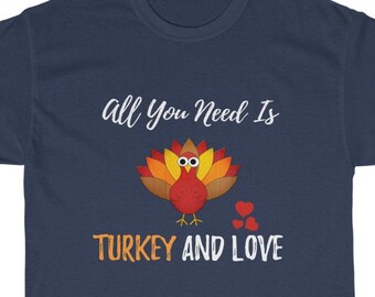 All You Need is Turkey and Love Tshirt, Funny Thanksgiving T-Shirt, Cute Christmas Tee Shirt, Holiday Gift Unisex Shirts