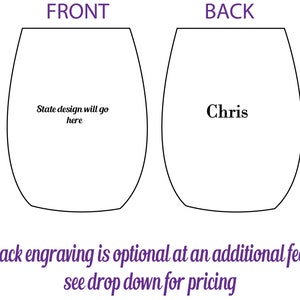 May include: A blank wine glass template with the words "FRONT" and "BACK" at the top. The front side has the text "State design will go here". The back side has the text "Chris". The text "Back engraving is optional at an additional fee, see drop down for pricing" is at the bottom of the image.