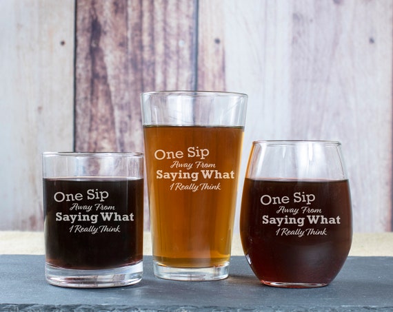 One Sip Away From Saying What I Really Think Engraved Glassware Funny Stemless Wine Glass Whiskey Glass or Pint Beer Glass With Sayings Etsy