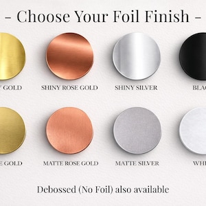May include: A chart titled Choose Your Foil Finish displaying eight circular swatches in two rows. The top row features shiny gold, shiny rose gold, shiny silver, and black. The bottom row shows matte gold, matte rose gold, matte silver, and white.