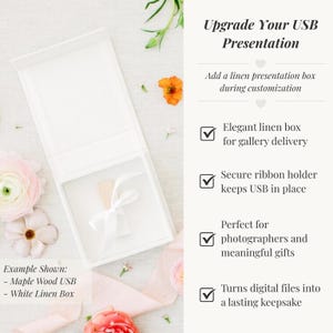 May include: A white linen presentation box with a white ribbon holding a maple wood USB drive. The text reads: Upgrade Your USB Presentation, Add a linen presentation box during customization, Elegant linen box for gallery delivery, Secure ribbon holder keeps USB in place, Perfect for photographers and meaningful gifts, Turns digital files into a lasting keepsake, Example Shown: Maple Wood USB, White Linen Box.