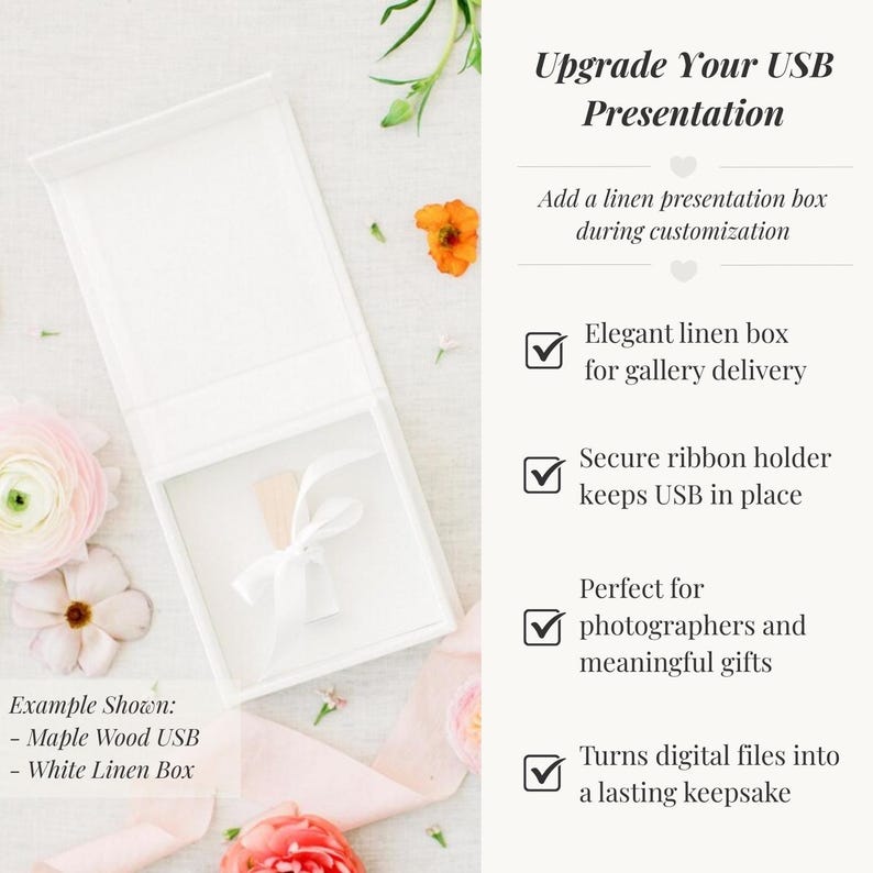 May include: A white linen presentation box with a white ribbon holding a maple wood USB drive. The text reads: Upgrade Your USB Presentation, Add a linen presentation box during customization, Elegant linen box for gallery delivery, Secure ribbon holder keeps USB in place, Perfect for photographers and meaningful gifts, Turns digital files into a lasting keepsake, Example Shown: Maple Wood USB, White Linen Box.