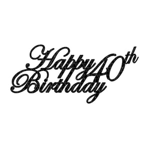 00009 - Digital File - Cricut SVG - Cake topper - Happy 40th Birthday