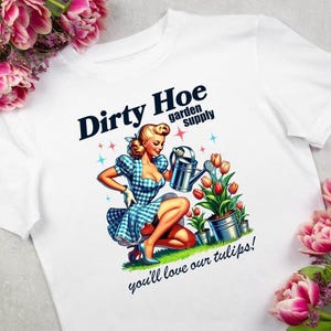 Dirty Hoe Garden Shirt - Funny Retro Pin-Up Tulip Tee for Gardeners - T Shirt