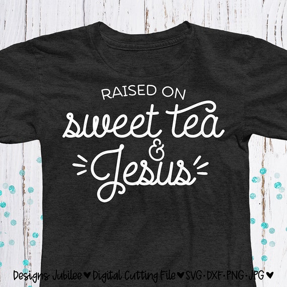 Raised On Sweet Tea and Jesus svg cut file Religious svg | Etsy