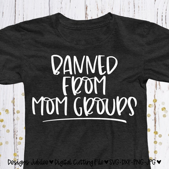 Download Banned From Mom Groups Svg Motherhood Shirt Design Svg Mom Etsy