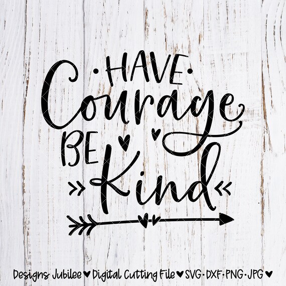 Have Courage Be Kind Svg Have Courage Be Kind Shirt Design Etsy