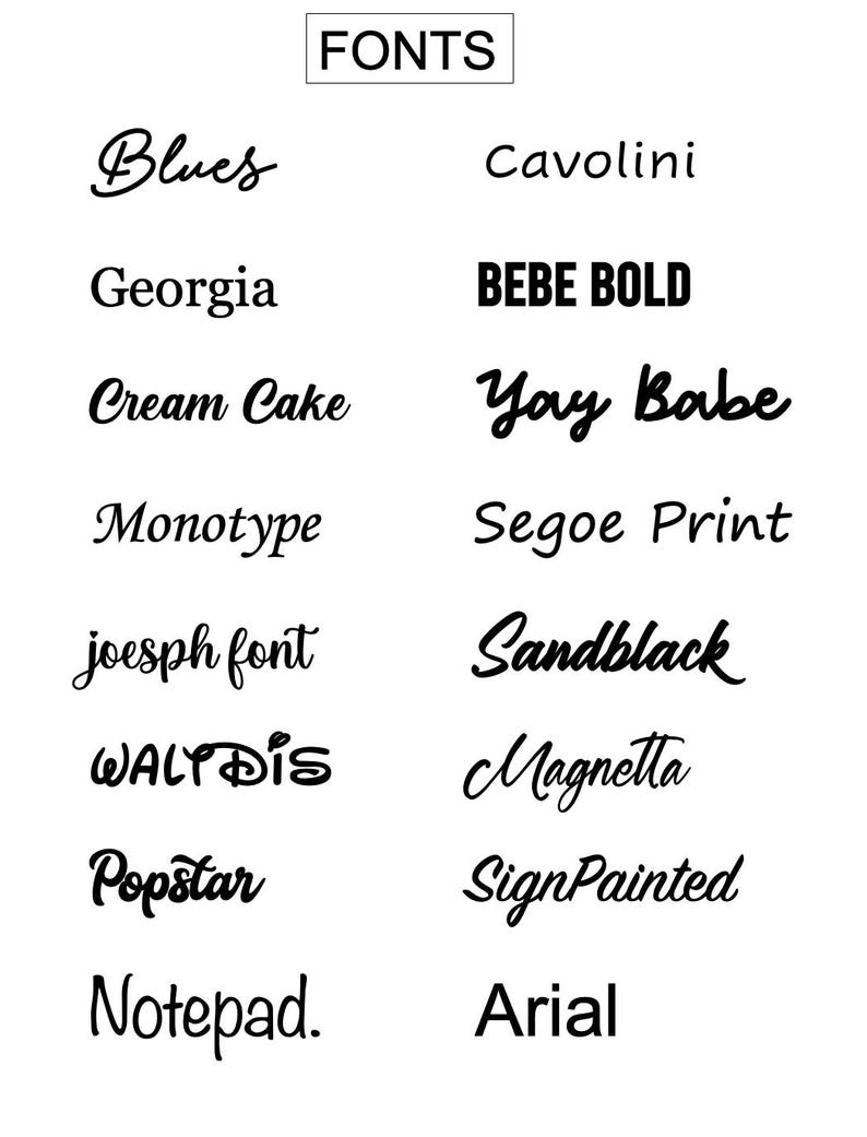 May include: A black text chart titled FONTS listing fourteen different typeface styles in two columns. The list includes Blues, Cavolini, Georgia, BEBE BOLD, Cream Cake, Yay Babe, Monotype, Segoe Print, joesph font, Sandblack, WALT DiS, Magnetta, Popstar, SignPainted, Notepad, and Arial.