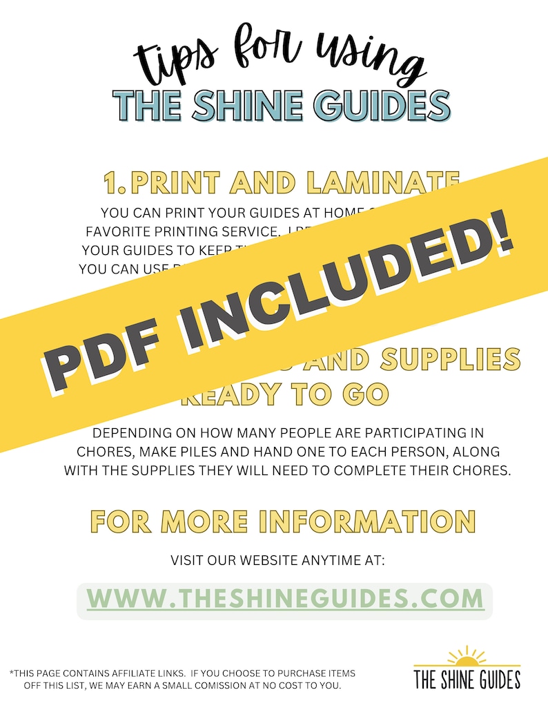 May include: A yellow and white printable guide with the text "Tips for using THE SHINE GUIDES" and "PDF INCLUDED!" in black text. The guide includes instructions for printing and laminating the guides, as well as information about supplies needed for the guides. The website address "WWW.THESHINEGUIDES.COM" is printed in black text on a white background.