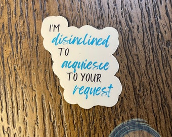 May include: White sticker with blue text that reads "I'm disinclined to acquiesce to your request".