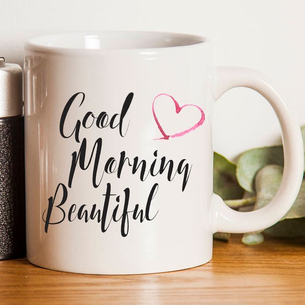 Good Morning Beautiful Mug ~ Gift for Her ~ Birthday ~ Christmas ~ Valentines Day ~ Gift for Wife ~ Girlfriend ~ Wedding Gift ~ Bride Gift